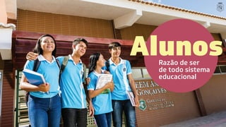 Razão de ser
de todo sistema
educacional
Alunos
 