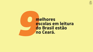 9melhores
escolas em leitura
do Brasil estão
no Ceará.
 