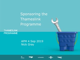 Sponsoring the
Thameslink
Programme
APM 4 Sep 2019
Nick Gray
 
