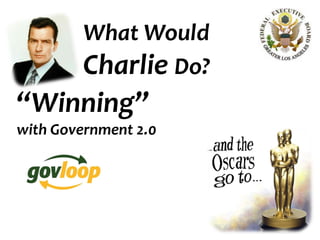What Would
         Charlie Do?
“Winning”
with Government 2.0
 
