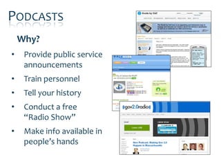 PODCASTS
    Why?
•    Provide public service
     announcements
•    Train personnel
•    Tell your history
•    Conduct a free
     “Radio Show”
•    Make info available in
     people’s hands
 