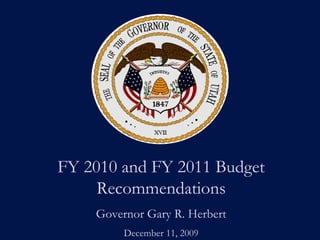 FY 2010 and FY 2011 Budget
Recommendations
Governor Gary R. Herbert
December 11, 2009
 