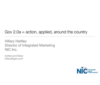 Gov 2.0a = action, applied, around the country

Hillary Hartley
Director of Integrated Marketing
NIC Inc.
twitter.com/hillary
hillary@egov.com
 