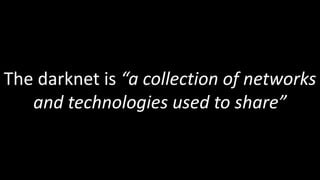 The darknet is “a collection of networks
   and technologies used to share”
 