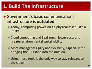 1. Build The Infrastructure <ul><li>Government’s basic communications infrastructure is  outdated . </li></ul><ul><ul><li>...