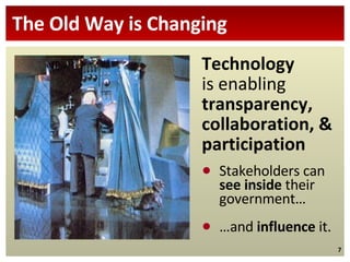 The Old Way is Changing <ul><li>Technology is enabling  transparency, collaboration, & participation </li></ul><ul><li>Sta...