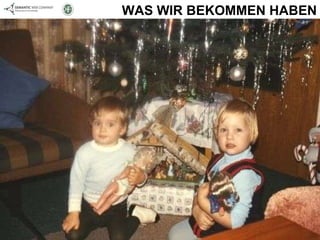 WAS WIR BEKOMMEN HABEN 