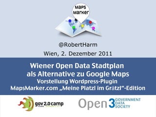 Wiener Open Data Stadtplan  als Alternative zu Google Maps Vorstellung Wordpress-Plugin  MapsMarker.com „Meine Platzl im Grätzl“-Edition ,[object Object],[object Object]