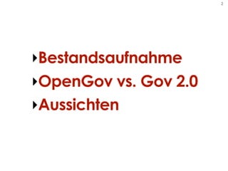 2




‣Bestandsaufnahme
‣OpenGov vs. Gov 2.0
‣Aussichten
 