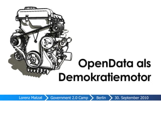 OpenData als
                   Demokratiemotor
Lorenz Matzat   Government 2.0 Camp   Berlin   30. September 2010
 