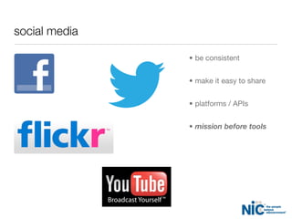social media
• be consistent
• make it easy to share
• platforms / APIs
• mission before tools
 