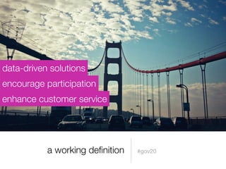 a working deﬁnition
encourage participation
enhance customer service
data-driven solutions
#gov20
 