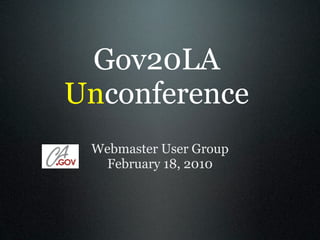Gov20LA
Unconference
 Webmaster User Group
  February 18, 2010
 