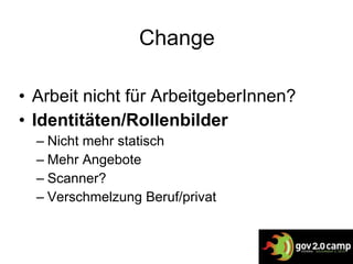 Change Arbeit nicht für ArbeitgeberInnen? Identitäten/Rollenbilder Nicht mehr statisch Mehr Angebote  Scanner? Verschmelzung Beruf/privat 