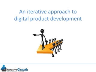 An iterative approach to
digital product development
 