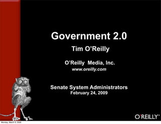 Government 2.0
                               Tim O’Reilly

                             O’Reilly Media, Inc.
                               www.oreilly.com



                        Senate System Administrators
                               February 24, 2009




Monday, March 9, 2009
 