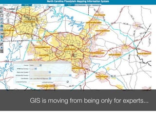 GIS is moving from being only for experts...
 