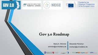 Gov 3.0 Roadmap
Alexander Ronzhyn
ronzhyn@uni-koblenz.de
Maria A. Wimmer
wimmer@uni-koblenz.de
 
