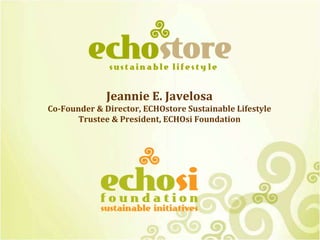 Jeannie E. Javelosa
Co-Founder & Director, ECHOstore Sustainable Lifestyle
Trustee & President, ECHOsi Foundation
 