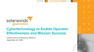 1@solarwinds
Cybertechnology to Enable Operator
Effectiveness and Mission Success
Government and Education Webinar
September 22, 2020
 