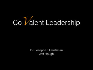 CoValent Leadership
Dr. Joseph H. Fleishman
Jeff Hough