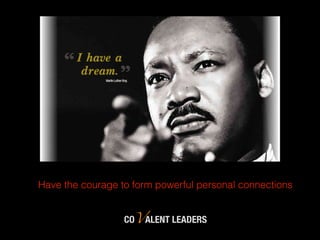 COVALENT LEADERS
Have the courage to form powerful personal connections