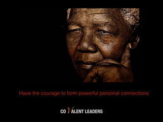 COVALENT LEADERS
Have the courage to form powerful personal connections