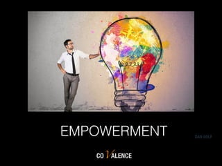 COVALENCE
DAN GOLF
EMPOWERMENT