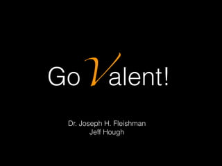 GoValent!
Dr. Joseph H. Fleishman
Jeff Hough
