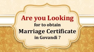 Are you Looking
for to obtain
Marriage Certificate
in Govandi ?
 