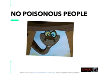 This work is licensed under a Creative Commons Attribution 3.0 Unported License. All images property of their respective copyright holders
NO POISONOUS PEOPLE
 