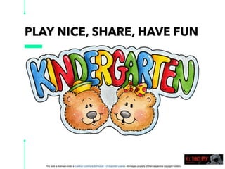 This work is licensed under a Creative Commons Attribution 3.0 Unported License. All images property of their respective copyright holders
PLAY NICE, SHARE, HAVE FUN
 