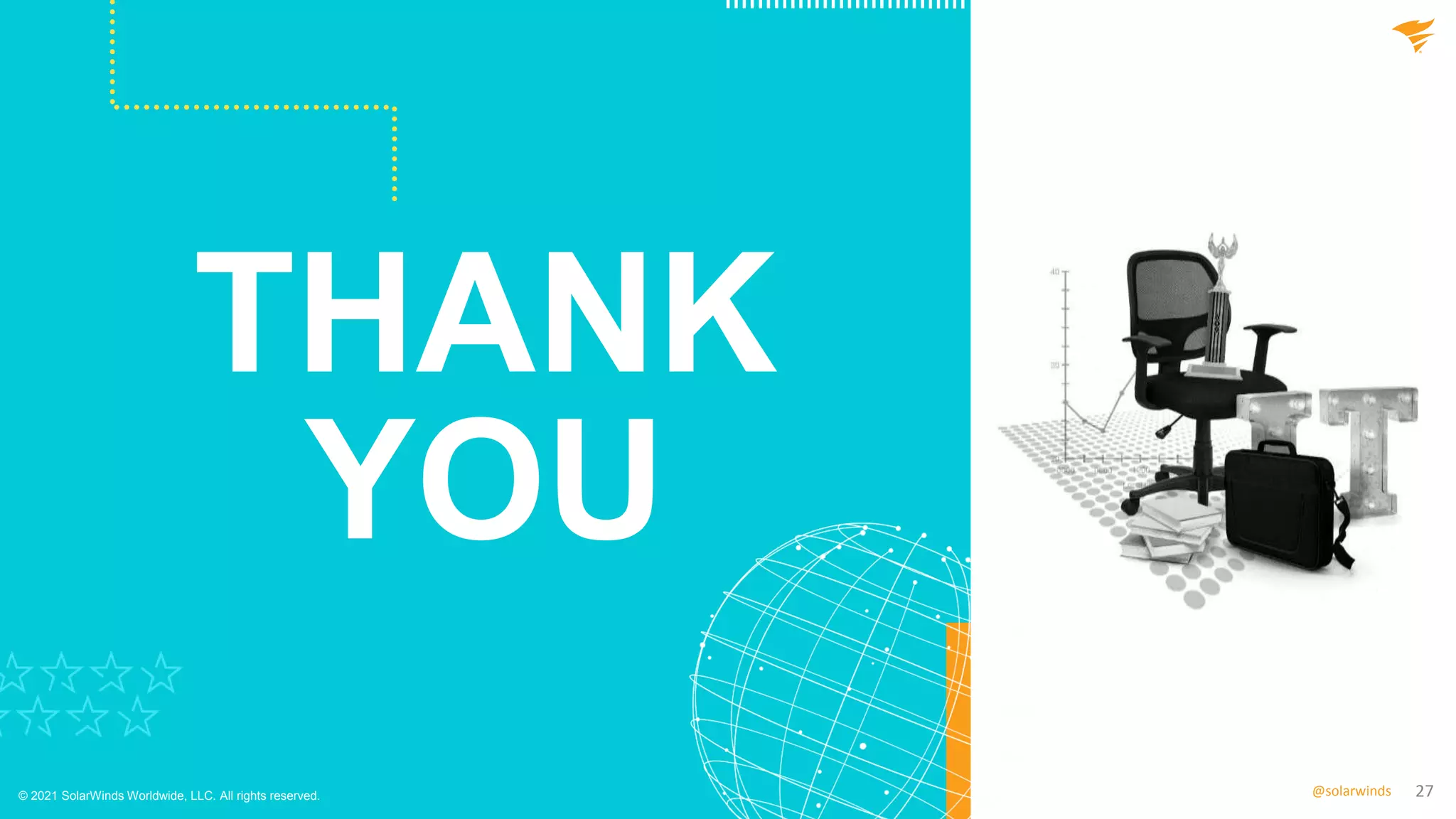 27
@solarwinds
THANK
YOU
© 2021 SolarWinds Worldwide, LLC. All rights reserved.
 