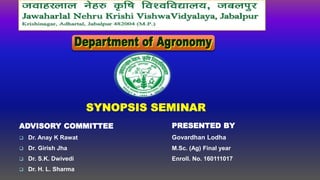 ADVISORY COMMITTEE
 Dr. Anay K Rawat
 Dr. Girish Jha
 Dr. S.K. Dwivedi
 Dr. H. L. Sharma
PRESENTED BY
Govardhan Lodha
M.Sc. (Ag) Final year
Enroll. No. 160111017
 