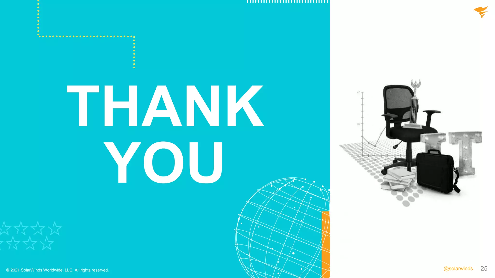 25
@solarwinds
THANK
YOU
© 2021 SolarWinds Worldwide, LLC. All rights reserved.
 
