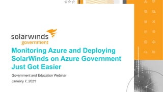 1@solarwinds
Monitoring Azure and Deploying
SolarWinds on Azure Government
Just Got Easier
Government and Education Webinar
January 7, 2021
 