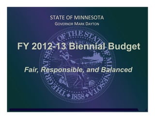 STATE	
  OF	
  MINNESOTA	
  
          GOVERNOR	
  MARK	
  DAYTON	
  




FY 2012-13 Biennial Budget

 Fair, Responsible, and Balanced
 