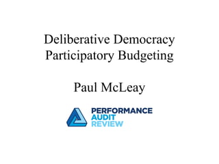 Deliberative Democracy
Participatory Budgeting
Paul McLeay
 