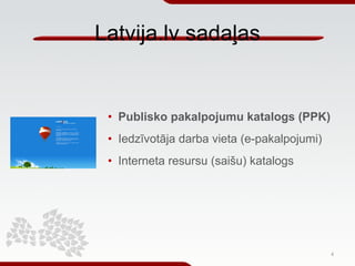 Latvija.lv sadaļas <ul><li>Publisko pakalpojumu katalogs (PPK) </li></ul><ul><li>Iedzīvotāja darba vieta (e-pakalpojumi) <...