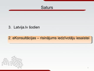 <ul><li>Latvija.lv šodien </li></ul><ul><li>2. eKonsultācijas – risinājums iedzīvotāju iesaistei </li></ul>Saturs 