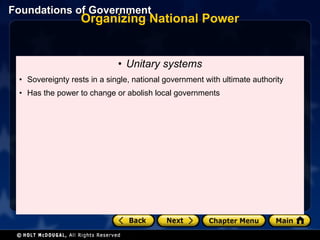 Organizing National Power Unitary systems Sovereignty rests in a single, national government with ultimate authority Has the power to change or abolish local governments 