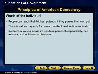Worth of the Individual  People can reach their highest potential if they pursue their own path There is natural capacity for reason, intellect, and self-determination Democracy values individual freedom, personal responsibility, self-reliance, and individual achievement Principles of American Democracy 