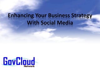 Enhancing Your Business Strategy
With Social Media
 