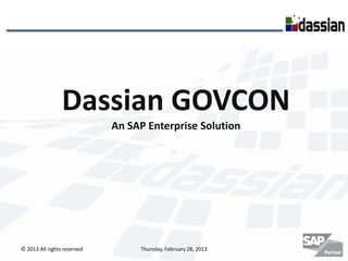 Dassian GOVCON
                             An SAP Enterprise Solution




© 2013 All rights reserved        Thursday, February 28, 2013
 