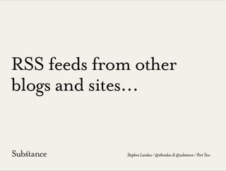 RSS feeds from other
blogs and sites...
StephenLandau/@stlandau&@substance/PartTwo
 