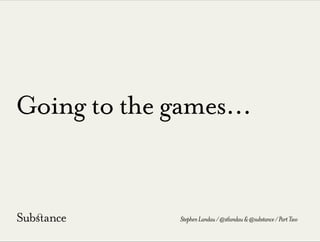 Going to the games...
StephenLandau/@stlandau&@substance/PartTwo
 