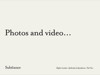 Photos and video...
StephenLandau/@stlandau&@substance/PartTwo
 