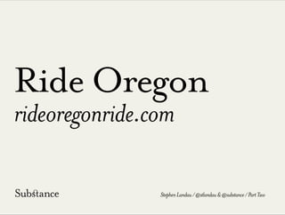 Ride Oregon
rideoregonride.com
StephenLandau/@stlandau&@substance/PartTwo
 