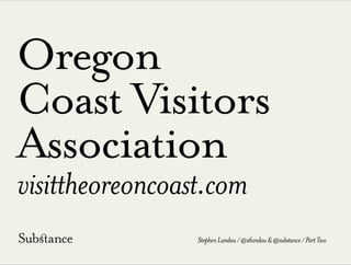 Oregon
Coast Visitors
Association
visittheoreoncoast.com
StephenLandau/@stlandau&@substance/PartTwo
 