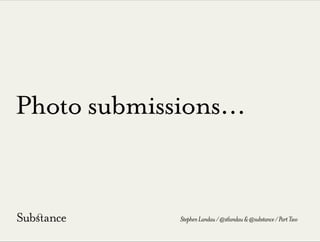 Photo submissions...
StephenLandau/@stlandau&@substance/PartTwo
 